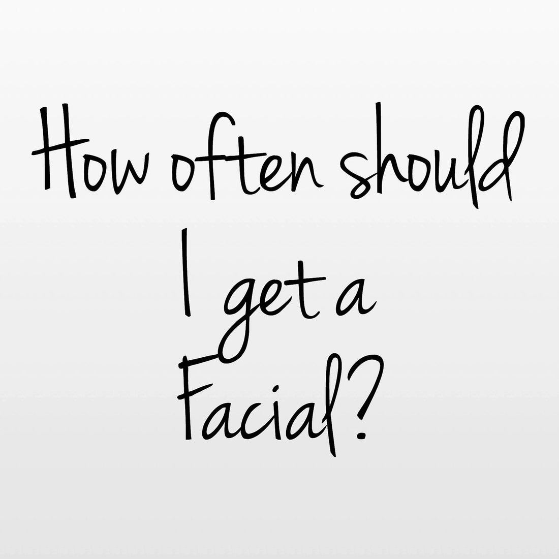 How often should I get a facial?